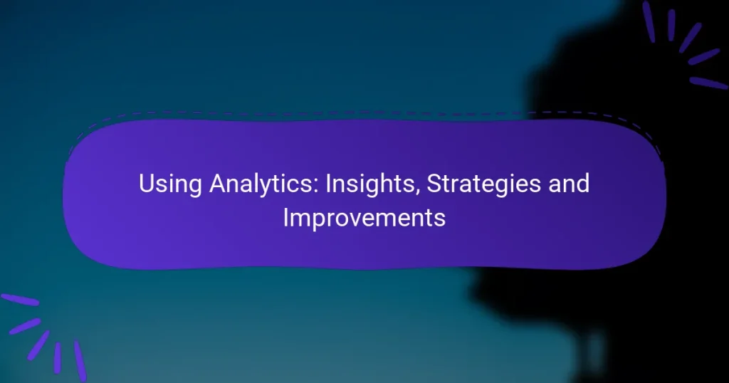 Using Analytics: Insights, Strategies and Improvements