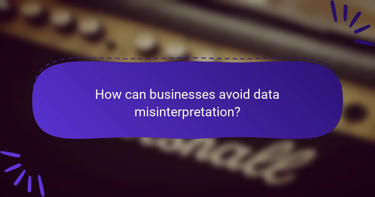 How can businesses avoid data misinterpretation?