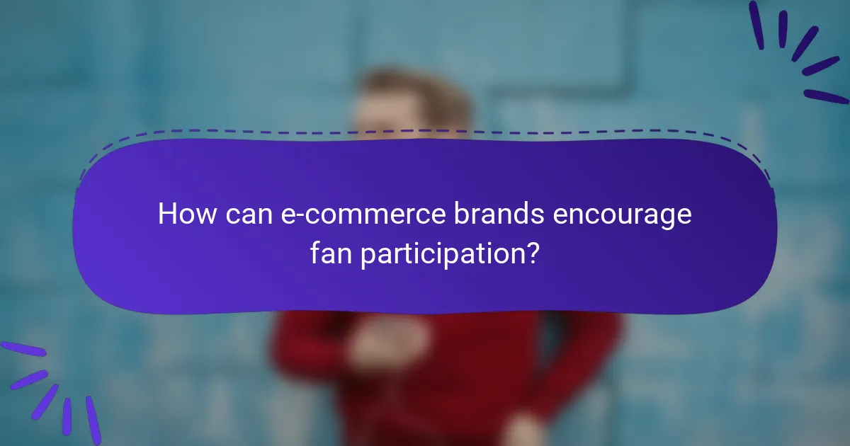 How can e-commerce brands encourage fan participation?