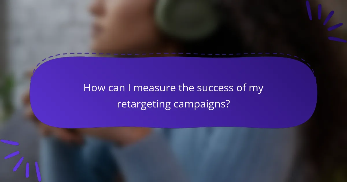 How can I measure the success of my retargeting campaigns?