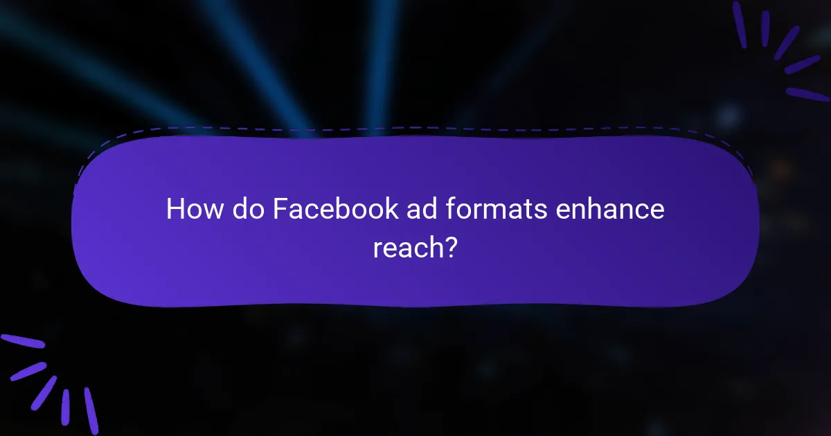 How do Facebook ad formats enhance reach?