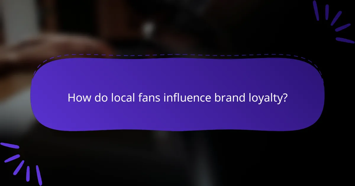 How do local fans influence brand loyalty?