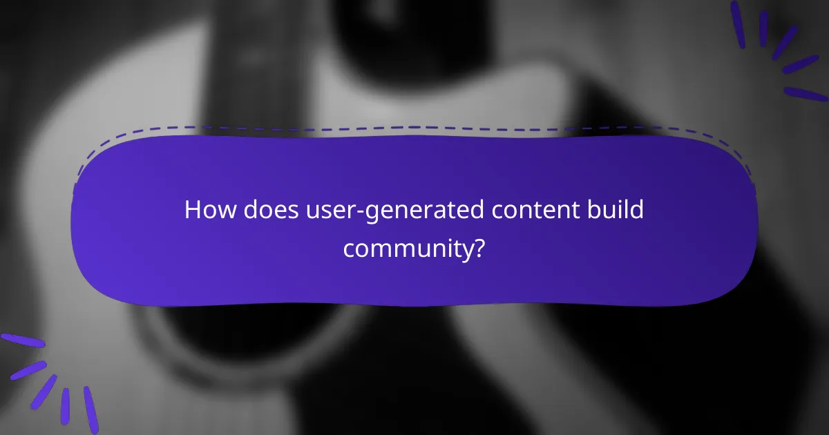 How does user-generated content build community?