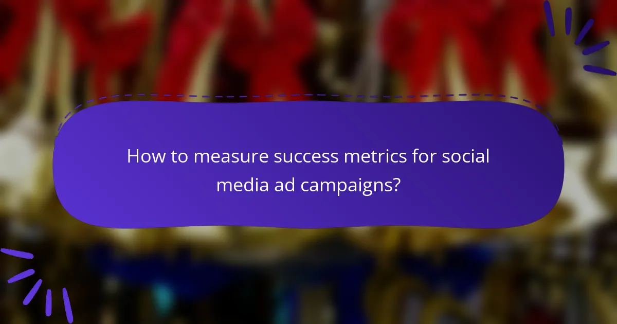 How to measure success metrics for social media ad campaigns?