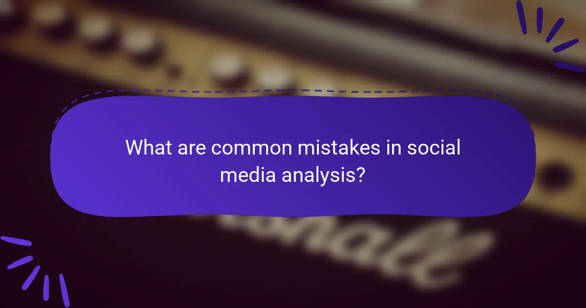 What are common mistakes in social media analysis?