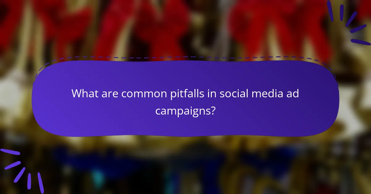 What are common pitfalls in social media ad campaigns?