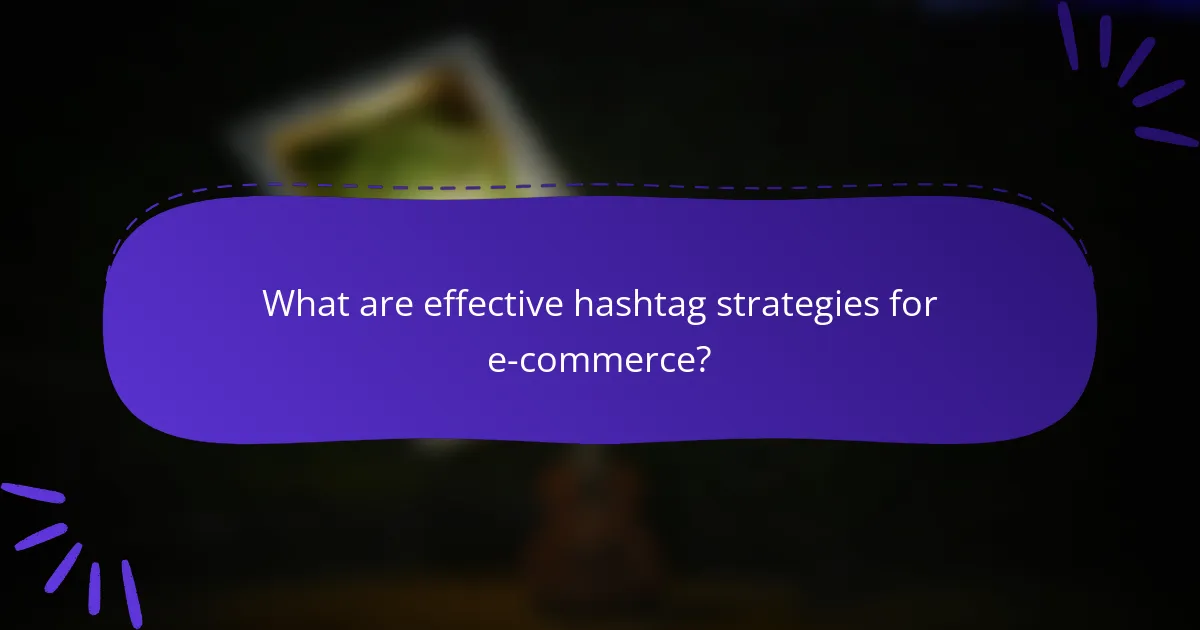 What are effective hashtag strategies for e-commerce?