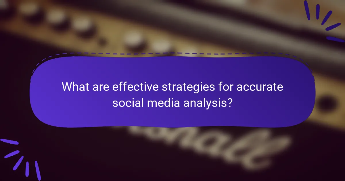 What are effective strategies for accurate social media analysis?