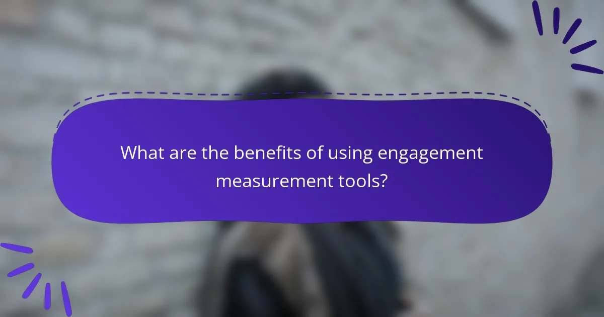What are the benefits of using engagement measurement tools?