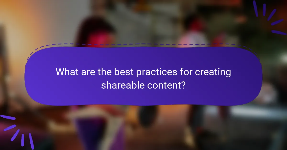 What are the best practices for creating shareable content?