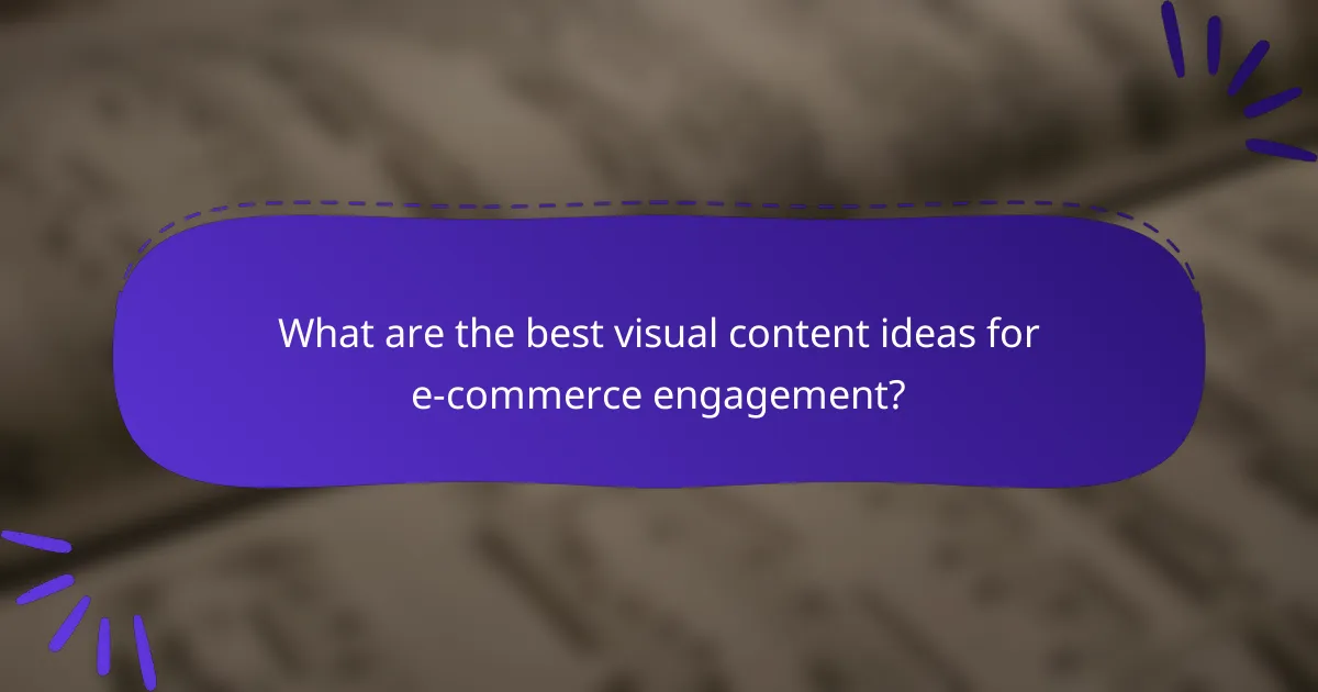 What are the best visual content ideas for e-commerce engagement?