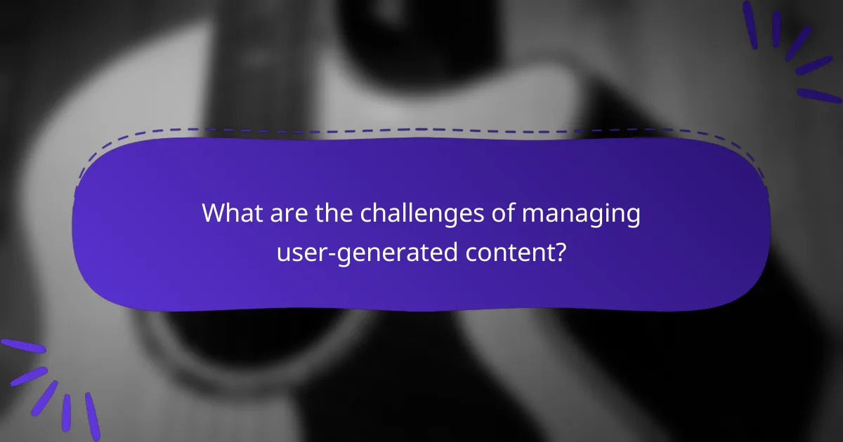 What are the challenges of managing user-generated content?