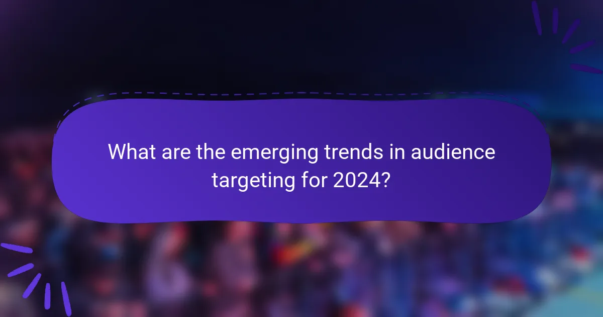 What are the emerging trends in audience targeting for 2024?