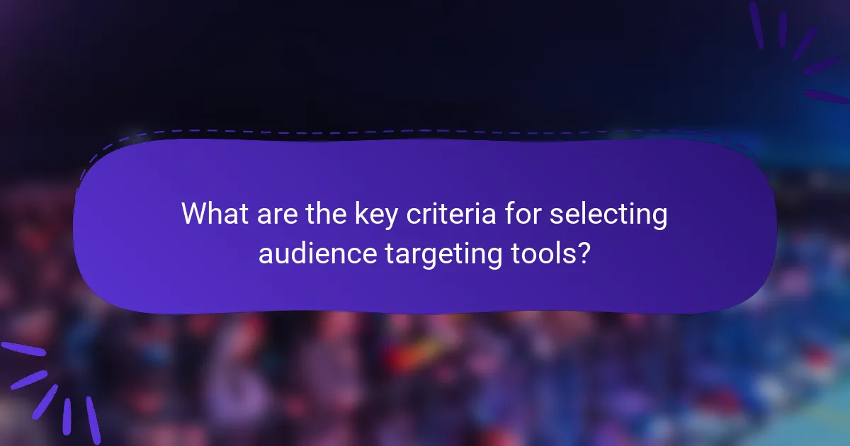 What are the key criteria for selecting audience targeting tools?