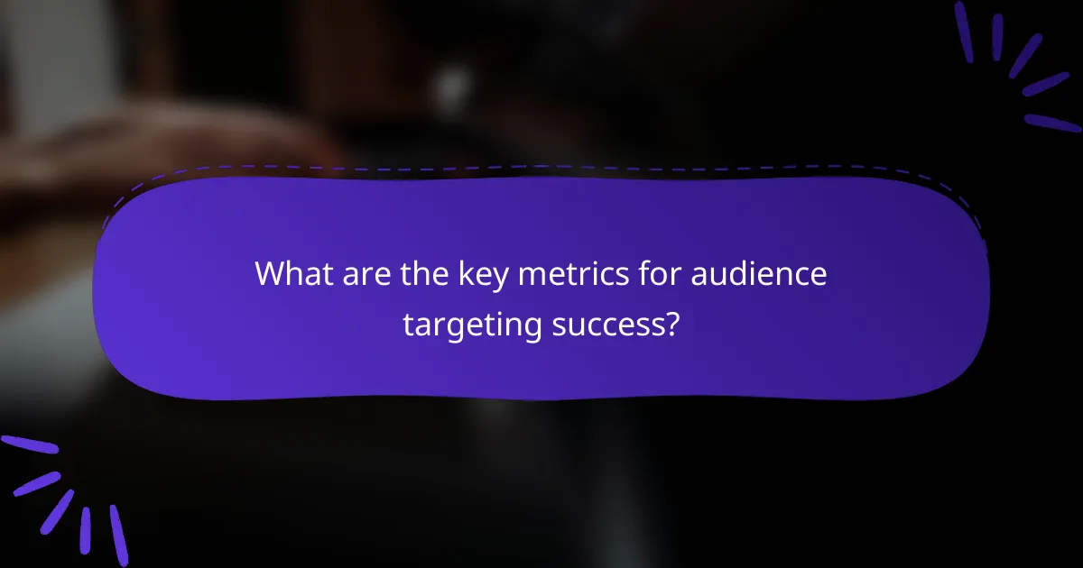 What are the key metrics for audience targeting success?