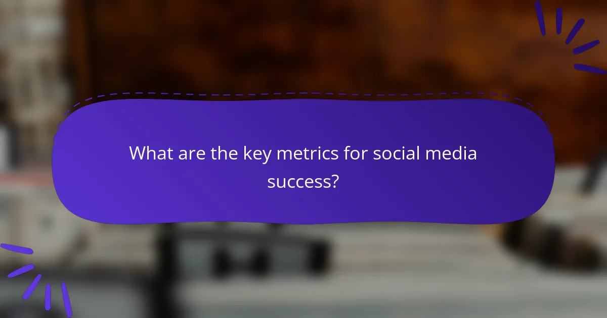 What are the key metrics for social media success?