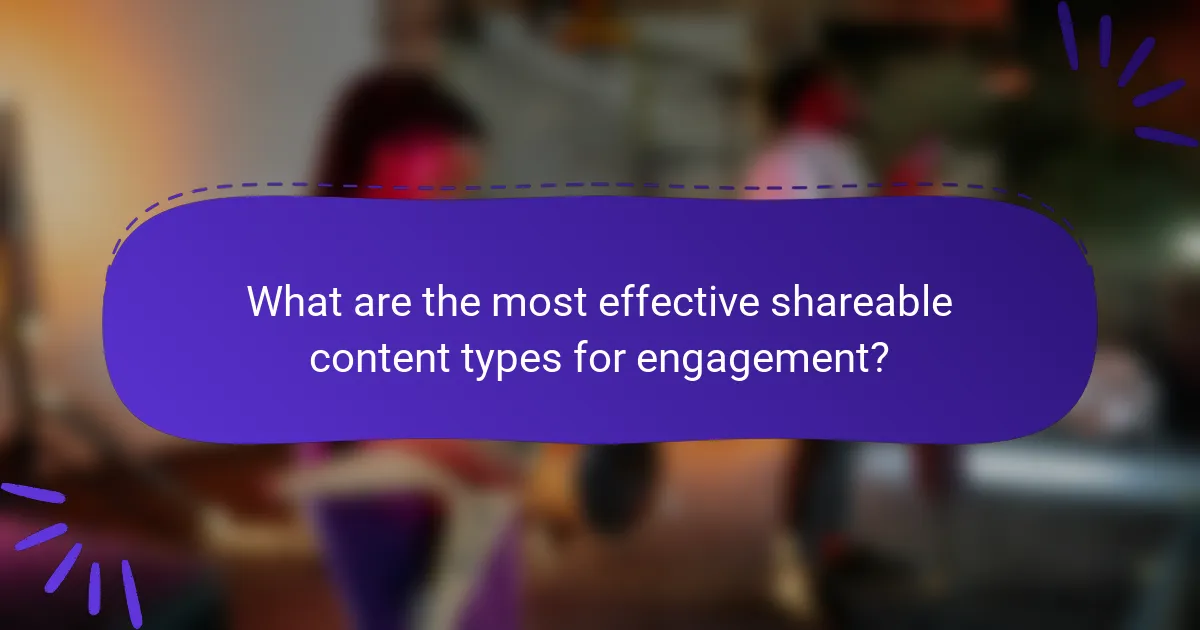 What are the most effective shareable content types for engagement?