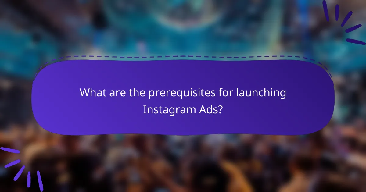 What are the prerequisites for launching Instagram Ads?