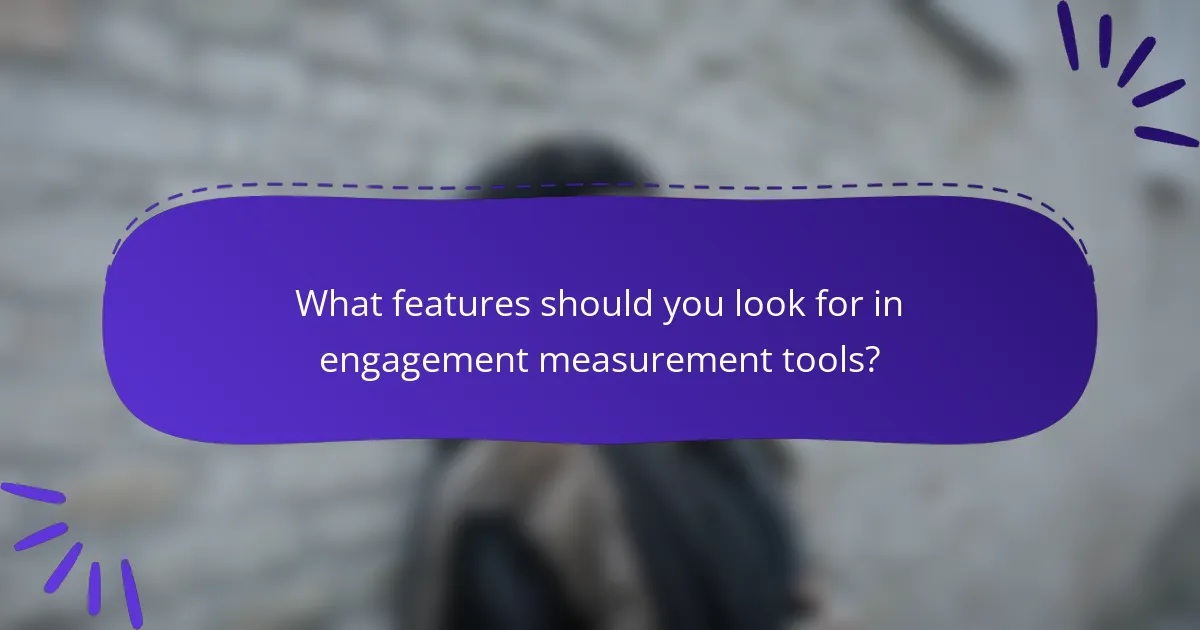 What features should you look for in engagement measurement tools?