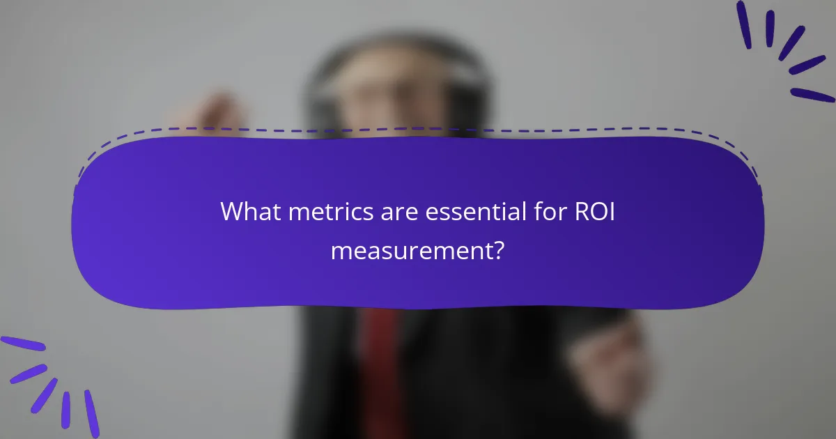 What metrics are essential for ROI measurement?