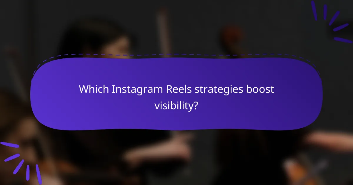 Which Instagram Reels strategies boost visibility?